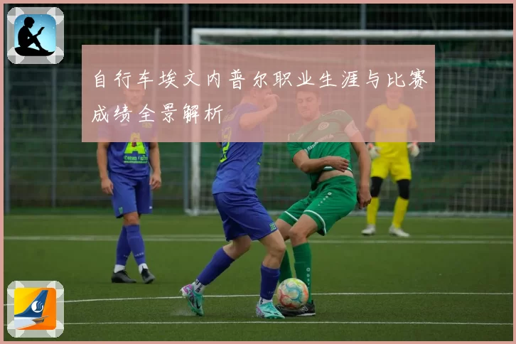 自行车埃文内普尔职业生涯与比赛成绩全景解析